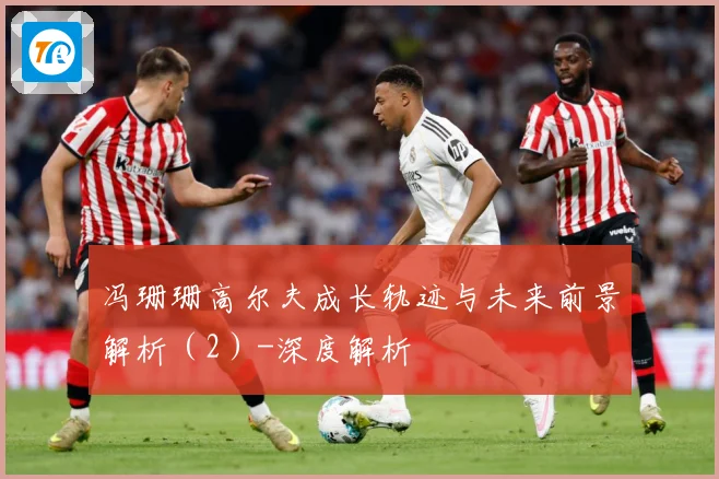 冯珊珊高尔夫成长轨迹与未来前景解析（2）-深度解析